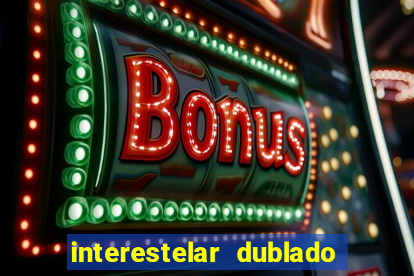 interestelar dublado 4k interestelar filme completo dublado 4k